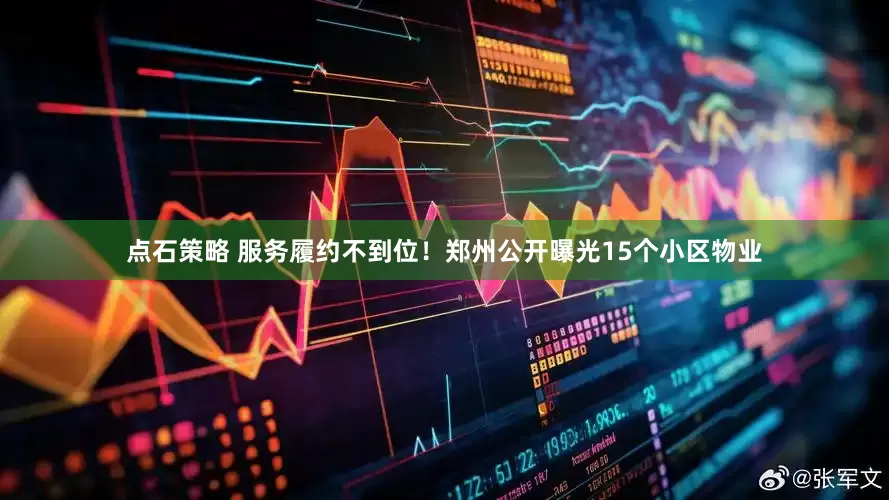 点石策略 服务履约不到位！郑州公开曝光15个小区物业